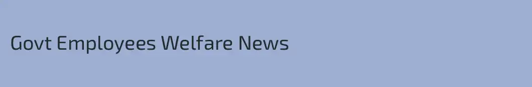 Govt Employees Welfare News